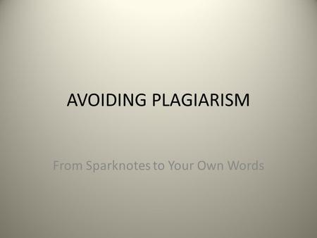 AVOIDING PLAGIARISM From Sparknotes to Your Own Words.