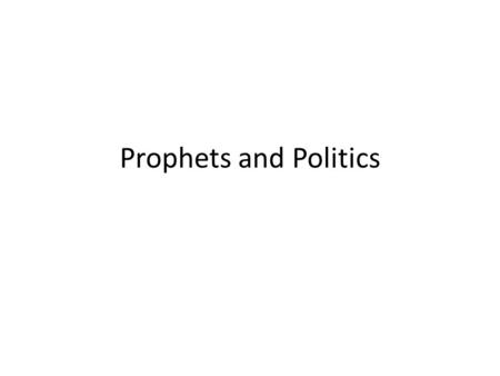 Prophets and Politics. Prophets & Prophecy The prophets were men/women with a special anointing to proclaim God’s message to his people Prophecy comes.