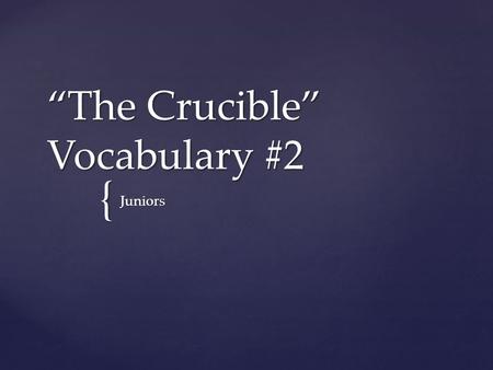{ “The Crucible” Vocabulary #2 Juniors.  State of alarm or fearful uncertainty trepidation.