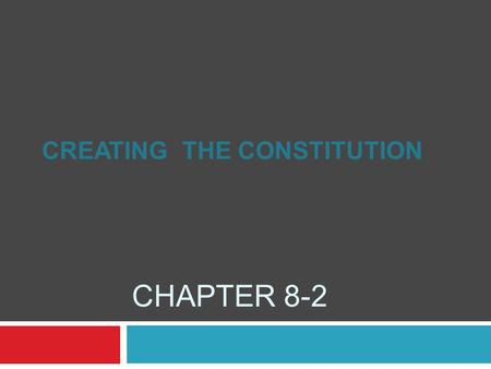 CHAPTER 8-2 CREATING THE CONSTITUTION. September 1786 Delegates from 5 states met in Maryland Discussed trade among states – taxes May 1787 Convention.