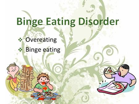  Overeating  Binge eating.  No control - can’t control the amount on the plate - can’t stop once started.