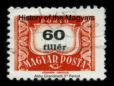 Abby Grandinetti 3 rd period History of the Magyars Abby Grandinetti 3 rd Period.