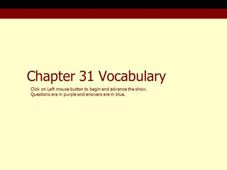 Chapter 31 Vocabulary Click on Left mouse button to begin and advance the show. Questions are in purple and answers are in blue.