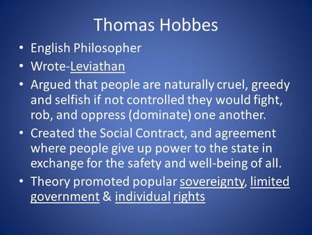 Thomas Hobbes English Philosopher Wrote-Leviathan Argued that people are naturally cruel, greedy and selfish if not controlled they would fight, rob, and.