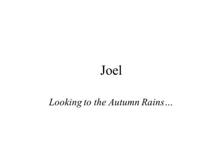 Joel Looking to the Autumn Rains…. Outline I.Introduction II.Content III.Lessons Learned.