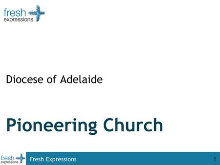 Fresh Expressions1 Pioneering Church Diocese of Adelaide.