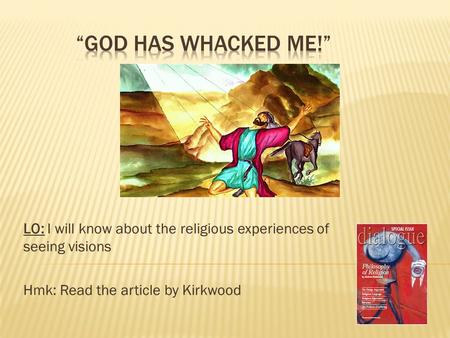 LO: I will know about the religious experiences of seeing visions Hmk: Read the article by Kirkwood.