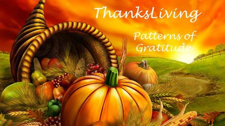 ThanksLiving Patterns of Gratitude. Psalm 105 11 Give thanks to the LORD and proclaim his greatness. Let the whole world know what he has done.2 Sing.