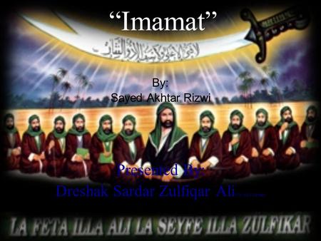 “Imamat” By: Sayed Akhtar Rizwi Presented By: Dreshak Sardar Zulfiqar Ali (Ya Ali’s Servant)