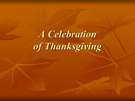 A Celebration of Thanksgiving. “Oh, give thanks to the Lord, for He is Good!”Psalm 107:1 “Praise the Lord, my soul, and never forget all the good He has.