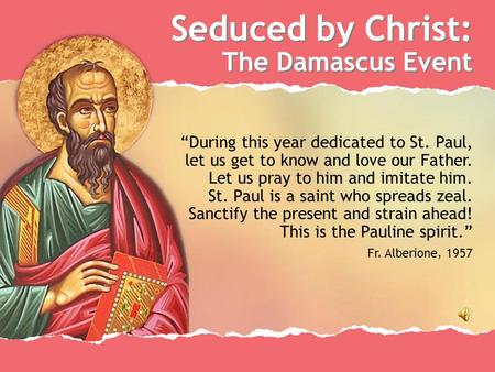Seduced by Christ: The Damascus Event Seduced by Christ: The Damascus Event “During this year dedicated to St. Paul, let us get to know and love our Father.