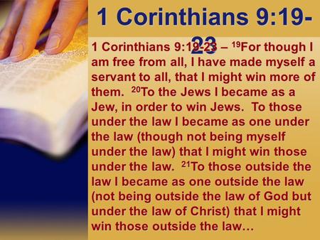 1 Corinthians 9:19-23 1 Corinthians 9:19-23 – 19For though I am free from all, I have made myself a servant to all, that I might win more of them. 20To.