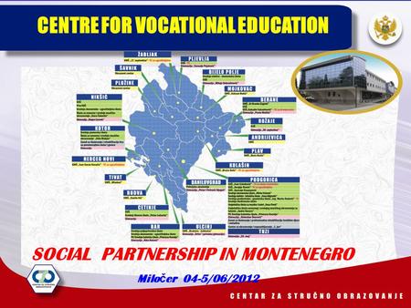 CENTRE FOR VOCATIONAL EDUCATION SOCIAL PARTNERSHIP IN MONTENEGRO Milo č er 04-5/06/2012.