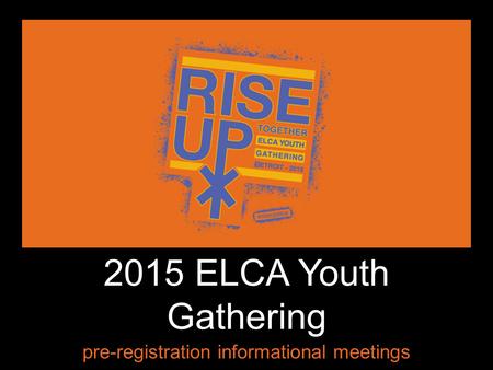 ` 2015 ELCA Youth Gathering pre-registration informational meetings.