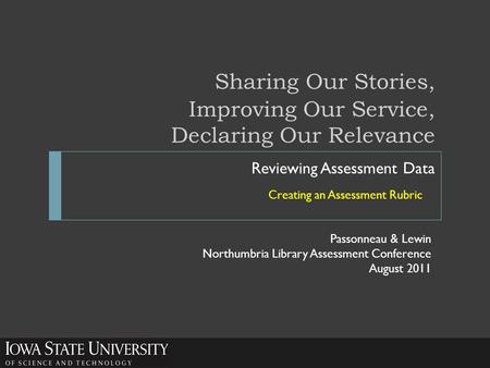 Sharing Our Stories, Improving Our Service, Declaring Our Relevance Reviewing Assessment Data Creating an Assessment Rubric Passonneau & Lewin Northumbria.