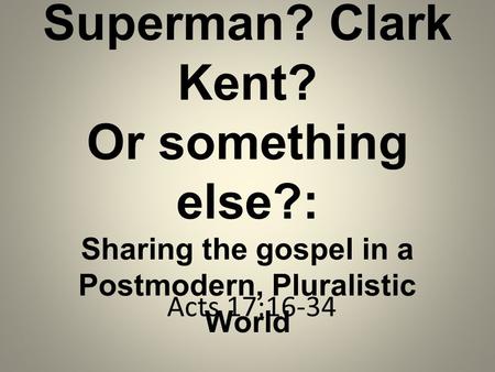 Superman. Clark Kent. Or something else