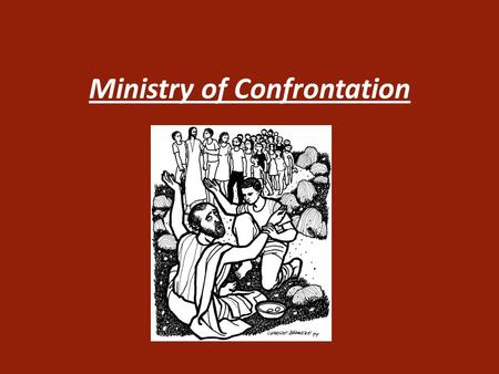Ministry of Confrontation. Text: Luke 4:18-19 Luke 4:18-19 NASB “The Spirit of the Lord is upon Me, Because He anointed Me to preach the gospel to the.