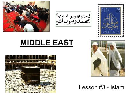 MIDDLE EAST Lesson #3 - Islam The religion is called The people are called ISLAM MUSLIMS.