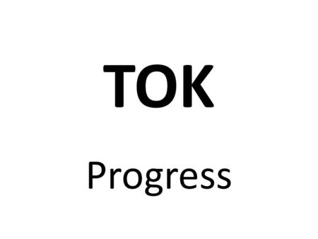 TOK Progress. let no man … think or maintain, that a man can search too far or be too well studied in the book of God's word, or in the book of God's.
