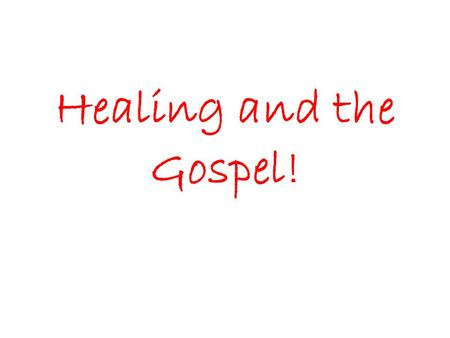 Healing and the Gospel!. “The Kingdom of God is not in word, but in power...” (1 Cor 4) “For our Gospel did not come to you in word only, but also in.