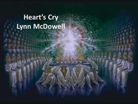 Heart’s Cry Lynn McDowell. Holy, You are Holy All the earth magnifies Your Name.