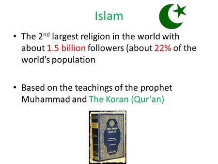 Islam The 2 nd largest religion in the world with about 1.5 billion followers (about 22% of the world’s population Based on the teachings of the prophet.