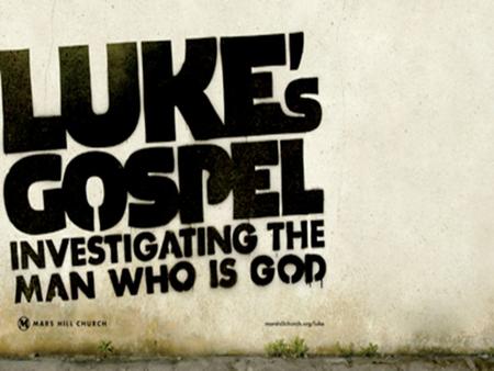 Luke’s Gospel The Perfect Man Who was Luke? Companion of Paul (Acts 16.1-10) Doctor (Col. 4.14) Women with issue of blood Healthy don’t need a doctor.