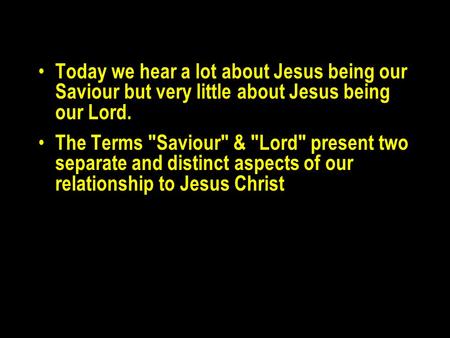 Today we hear a lot about Jesus being our Saviour but very little about Jesus being our Lord. The Terms Saviour & Lord present two separate and distinct.