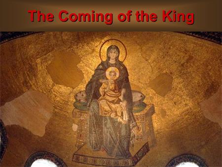 The Coming of the King. The Parents of the King A look at Mary.