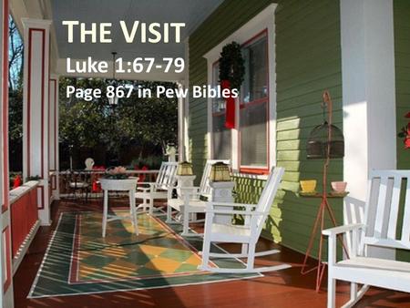 T HE V ISIT Luke 1:67-79 Page 867 in Pew Bibles. Luke 1:67-79 Luke 1:67-79 Page 867 in Pew Bibles 67. Then his father Zechariah was filled with the Holy.
