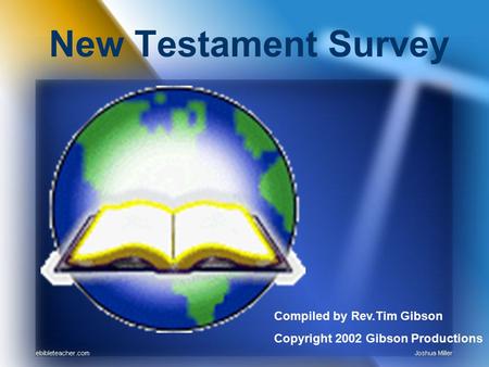 New Testament Survey Compiled by Rev.Tim Gibson Copyright 2002 Gibson Productions.