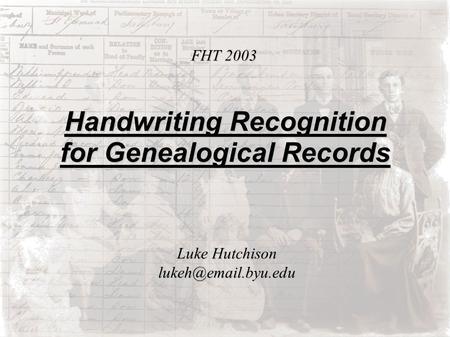 Handwriting Recognition for Genealogical Records Luke Hutchison FHT 2003.