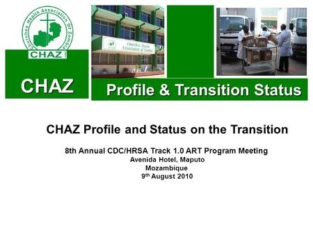 CHAZ Profile & Transition Status Profile & Transition Status CHAZ Profile and Status on the Transition 8th Annual CDC/HRSA Track 1.0 ART Program Meeting.
