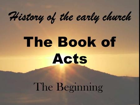 History of the early church The Book of Acts The Beginning.