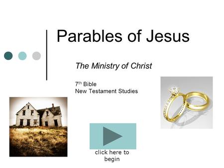 Parables of Jesus The Ministry of Christ 7 th Bible New Testament Studies click here to begin.