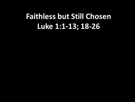 Faithless but Still Chosen Luke 1:1-13; 18-26. Altar of Incense.