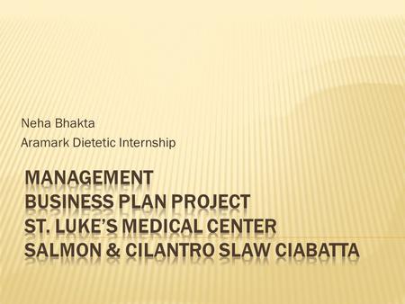 Neha Bhakta Aramark Dietetic Internship.  Provides the intern an opportunity to develop a business plan aimed at the implementation of in a retail setting.