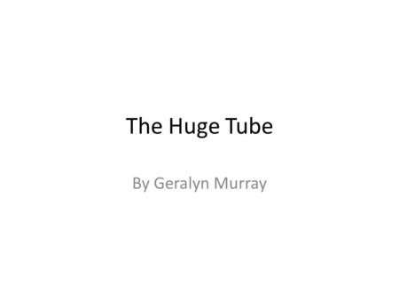 The Huge Tube By Geralyn Murray. Luke and Bruce went to see Nate one day. He sat on a stool, playing his flute. “Nice tune!” said Bruce.