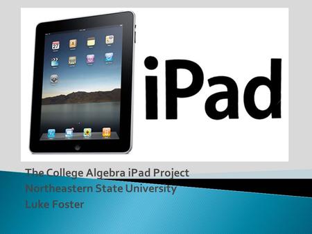 The College Algebra iPad Project Northeastern State University Luke Foster.