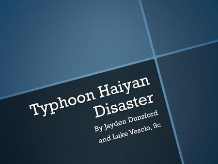 Typhoon Haiyan Disaster By Jayden Dunsford and Luke Vescio, 9c.