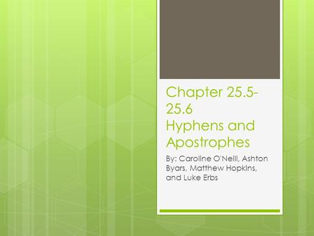 Chapter 25.5- 25.6 Hyphens and Apostrophes By: Caroline O'Neill, Ashton Byars, Matthew Hopkins, and Luke Erbs.