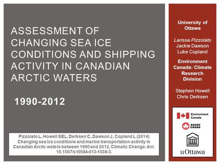 ASSESSMENT OF CHANGING SEA ICE CONDITIONS AND SHIPPING ACTIVITY IN CANADIAN ARCTIC WATERS 1990-2012 University of Ottawa Larissa Pizzolato Jackie Dawson.