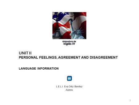 L.E.L.I. Eva Ortiz Benítez Autora 1 UNIT II PERSONAL FEELINGS, AGREEMENT AND DISAGREEMENT LANGUAGE INFORMATION.