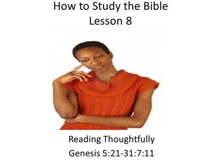 How to Study the Bible Lesson 8 Reading Thoughtfully Genesis 5:21-31:7:11.