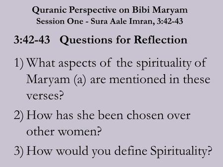Quranic Perspective on Bibi Maryam Session One - Sura Aale Imran, 3:42-43 3:42-43 Questions for Reflection 1)What aspects of the spirituality of Maryam.