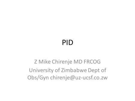 PID Z Mike Chirenje MD FRCOG University of Zimbabwe Dept of Obs/Gyn