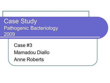 Case Study Pathogenic Bacteriology 2009 Case #3 Mamadou Diallo Anne Roberts.