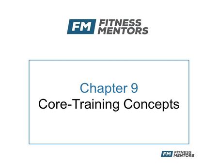 Chapter 9 Core-Training Concepts. Objectives After this presentation, the participant will be able to: –Understand the importance of the core musculature.