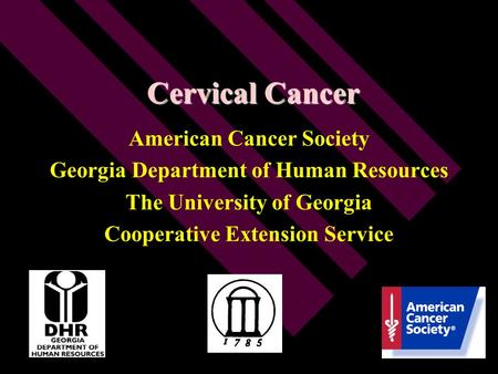 Cervical Cancer American Cancer Society Georgia Department of Human Resources The University of Georgia Cooperative Extension Service.