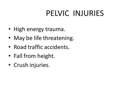 PELVIC INJURIES High energy trauma. May be life threatening. Road traffic accidents. Fall from height. Crush injuries.